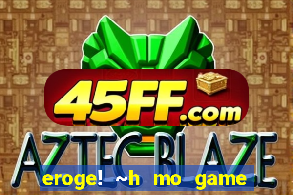 eroge! ~h mo game mo kaihatsu zanmai~